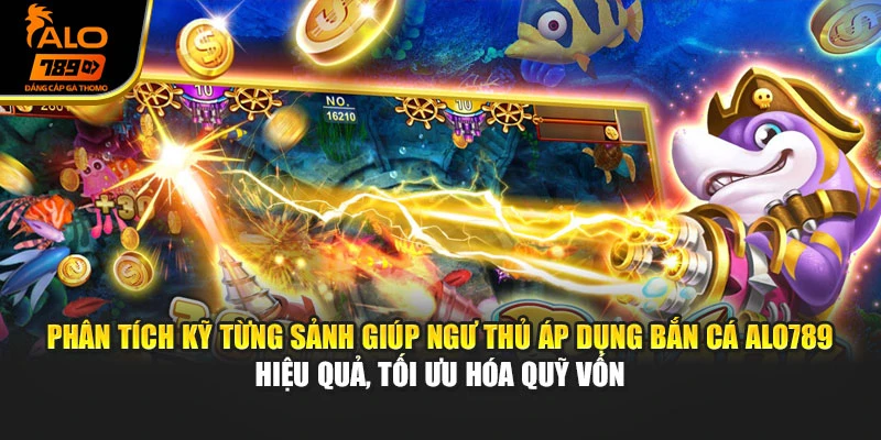 Phân tích kỹ từng sảnh giúp ngư thủ áp dụng bắn cá Alo789 hiệu quả, tối ưu hóa quỹ vốn