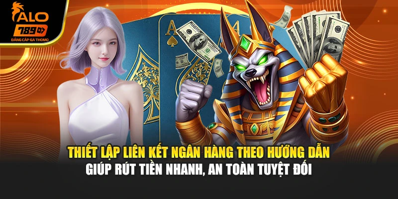 Thiết lập liên kết ngân hàng theo hướng dẫn giúp rút tiền nhanh, an toàn tuyệt đối