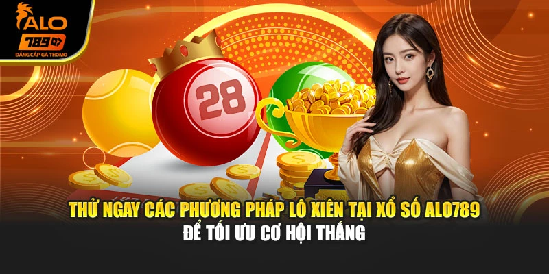 Thử ngay các phương pháp lô xiên tại xổ số Alo789 để tối ưu cơ hội thắng