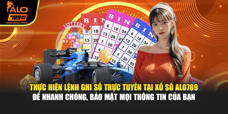 Thực hiện lệnh ghi số trực tuyến tại xổ số Alo789 để nhanh chóng, bảo mật mọi thông tin của bạn