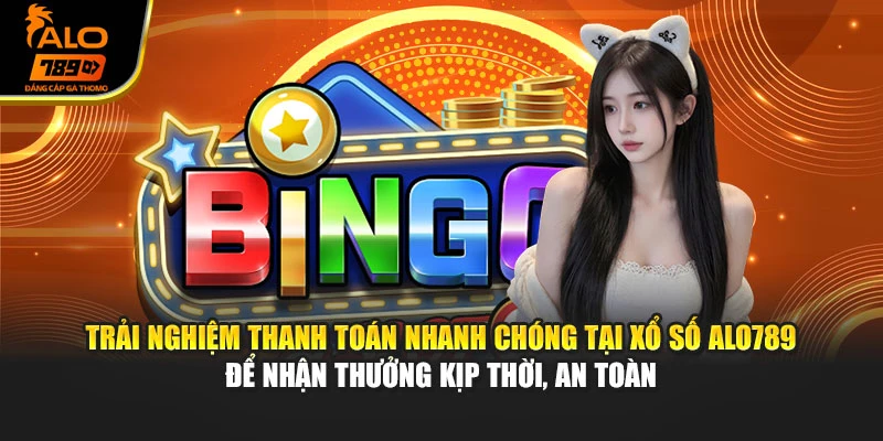 Trải nghiệm thanh toán nhanh chóng tại xổ số Alo789 để nhận thưởng kịp thời, an toàn